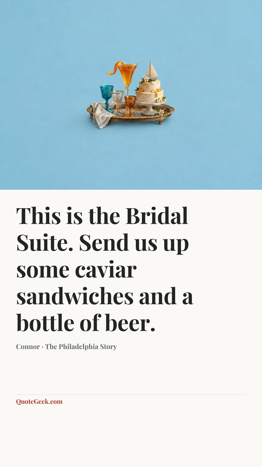 “This is the Bridal Suite. Send us up some caviar sandwiches and a bottle of beer.” — Connor · The Philadelphia Story. Illustrated QuoteGeek card.