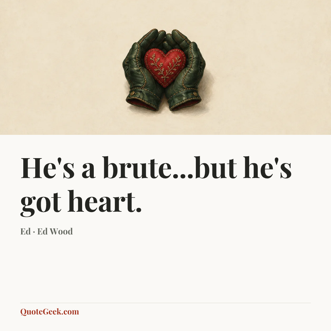 “He's a brute...but he's got heart.” — Ed · Ed Wood. Illustrated QuoteGeek card.