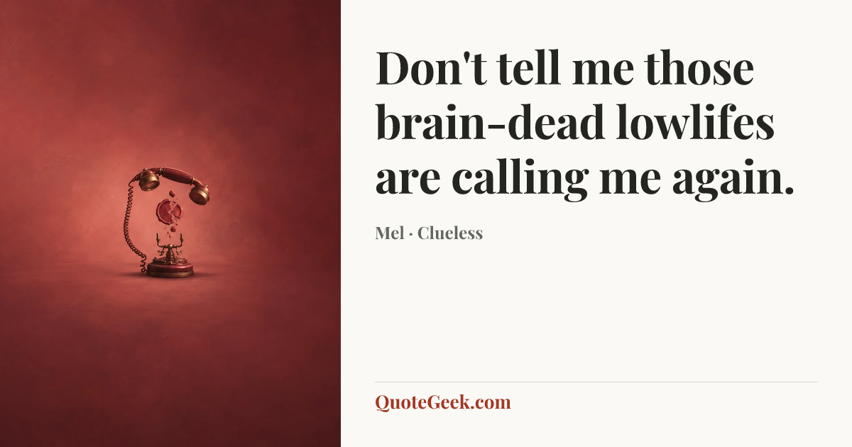 “Don't tell me those brain-dead lowlifes are calling me again.” — Mel · Clueless. Illustrated QuoteGeek card.