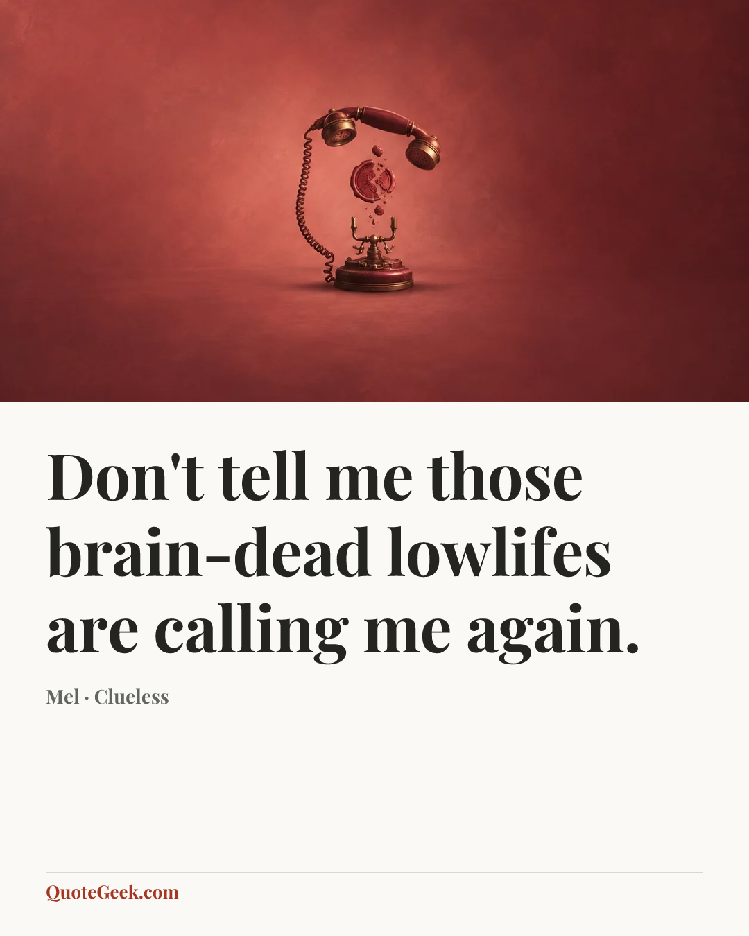 “Don't tell me those brain-dead lowlifes are calling me again.” — Mel · Clueless. Illustrated QuoteGeek card.
