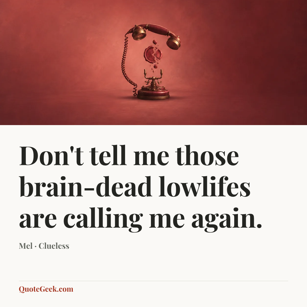 “Don't tell me those brain-dead lowlifes are calling me again.” — Mel · Clueless. Illustrated QuoteGeek card.