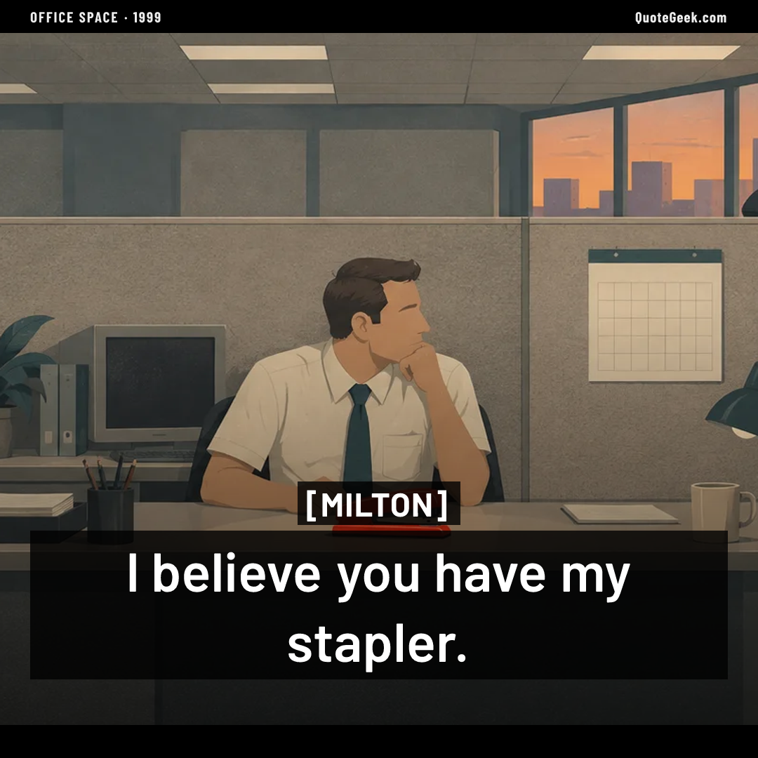 “I believe you have my stapler.” — Milton · Office Space. Illustrated QuoteGeek card.