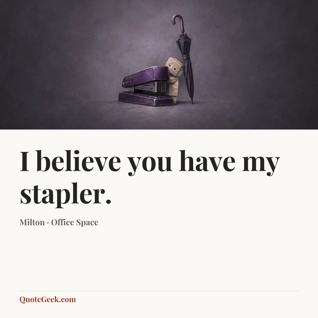 “I believe you have my stapler.” — Milton · Office Space. Illustrated QuoteGeek card.