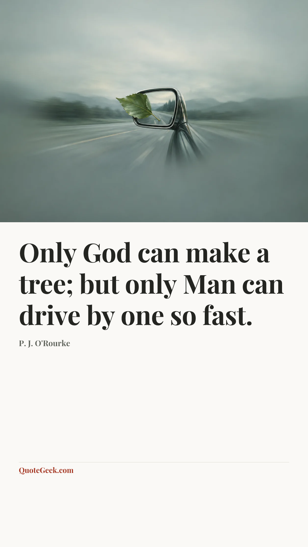 “Only God can make a tree; but only Man can drive by one so fast.” — P. J. O'Rourke. Illustrated QuoteGeek card.