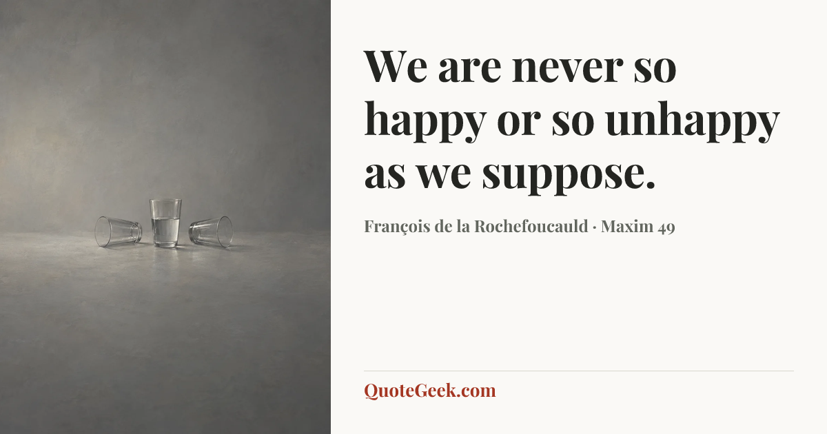 “We are never so happy or so unhappy as we suppose.” — François de la Rochefoucauld · Maxim 49. Illustrated QuoteGeek card.