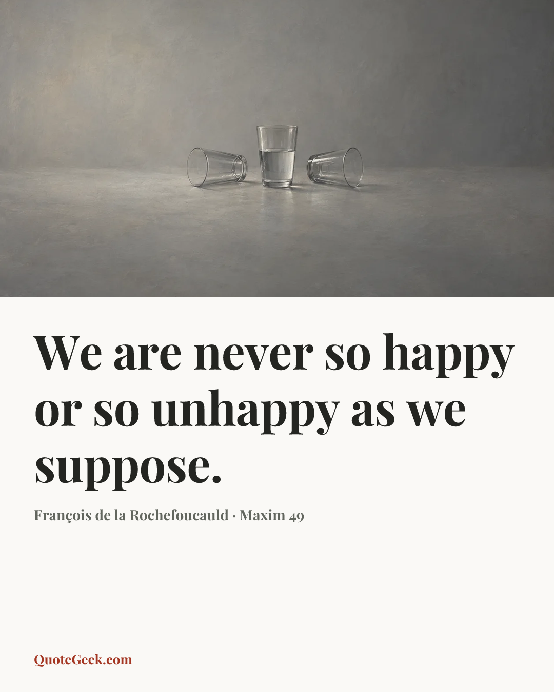 “We are never so happy or so unhappy as we suppose.” — François de la Rochefoucauld · Maxim 49. Illustrated QuoteGeek card.