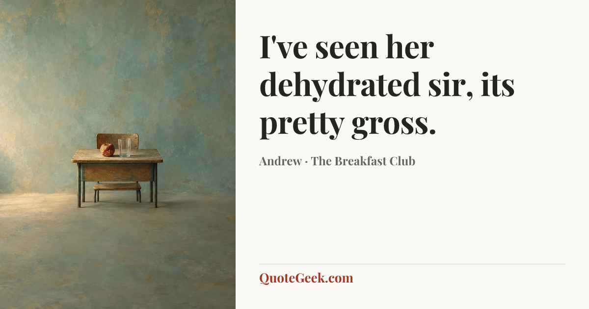 “I've seen her dehydrated sir, its pretty gross.” — Andrew · The Breakfast Club. Illustrated QuoteGeek card.
