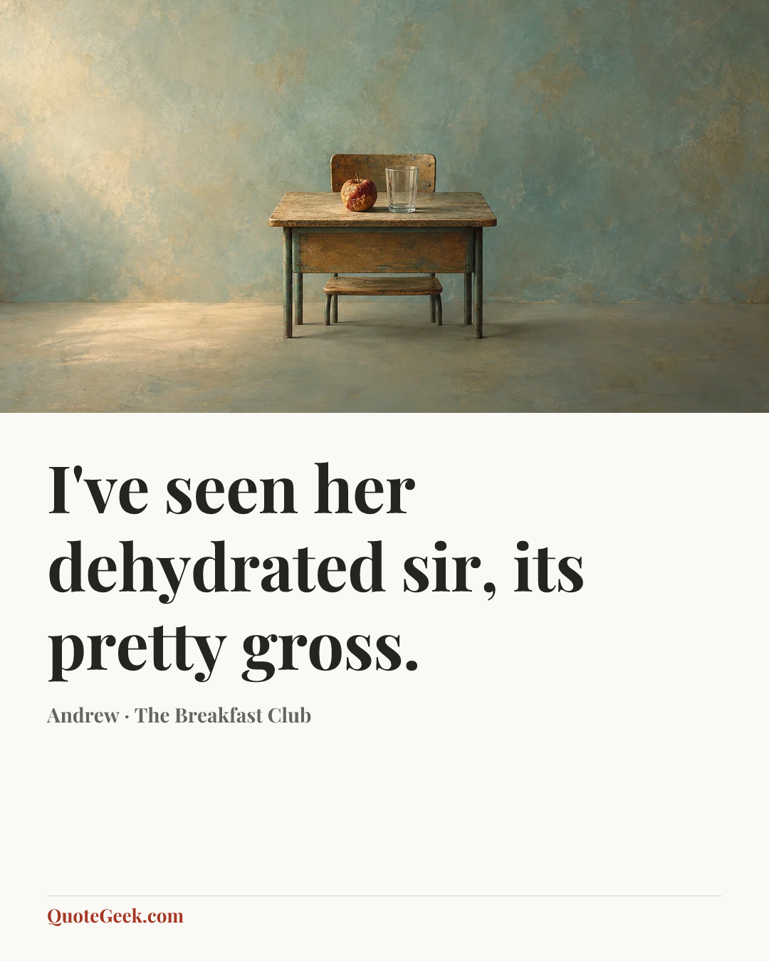 “I've seen her dehydrated sir, its pretty gross.” — Andrew · The Breakfast Club. Illustrated QuoteGeek card.