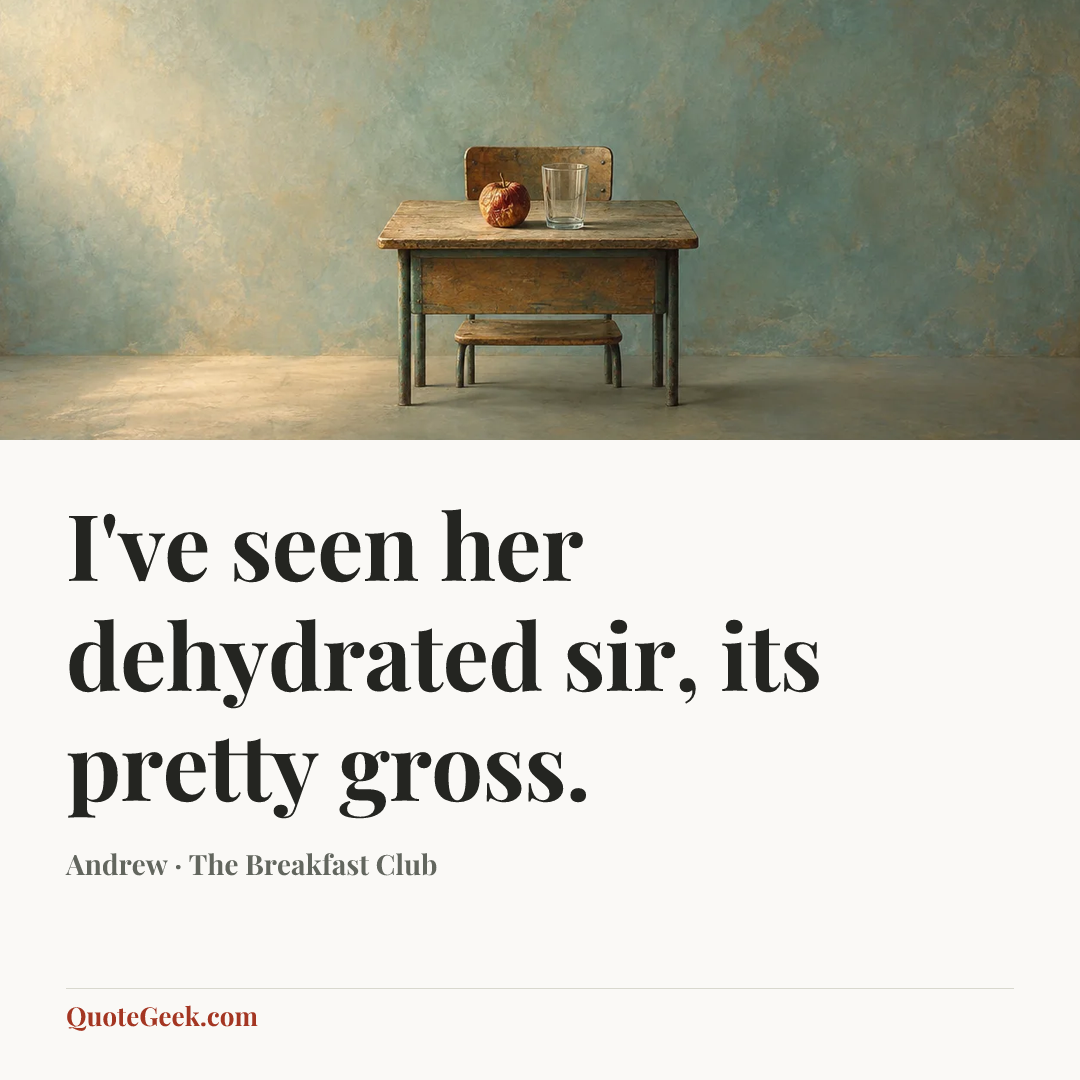 “I've seen her dehydrated sir, its pretty gross.” — Andrew · The Breakfast Club. Illustrated QuoteGeek card.