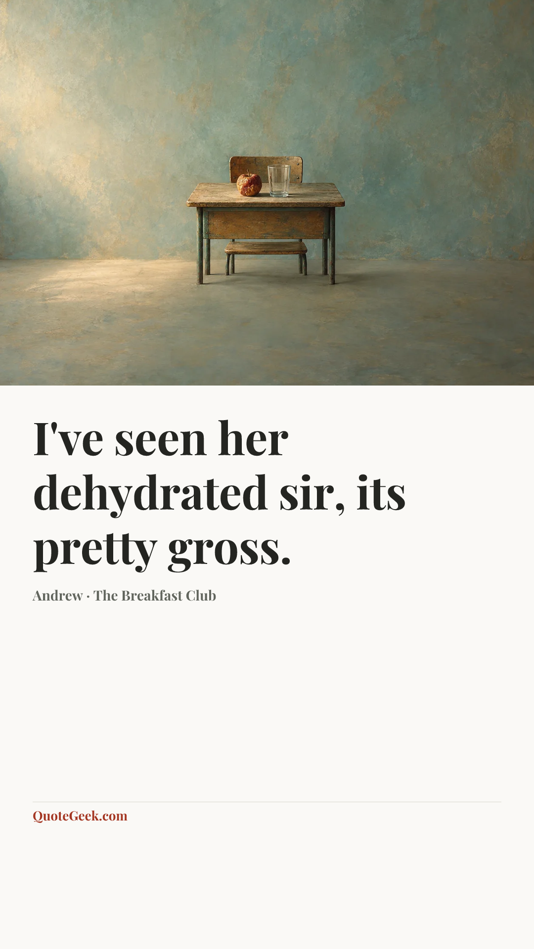 “I've seen her dehydrated sir, its pretty gross.” — Andrew · The Breakfast Club. Illustrated QuoteGeek card.