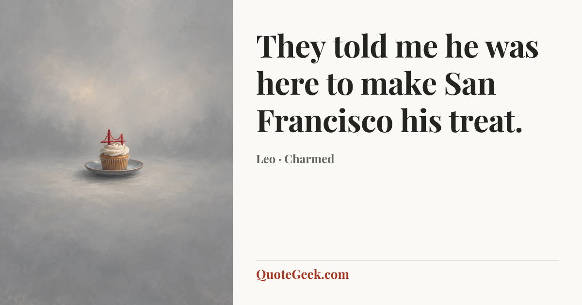 “They told me he was here to make San Francisco his treat.” — Leo · Charmed. Illustrated QuoteGeek card.