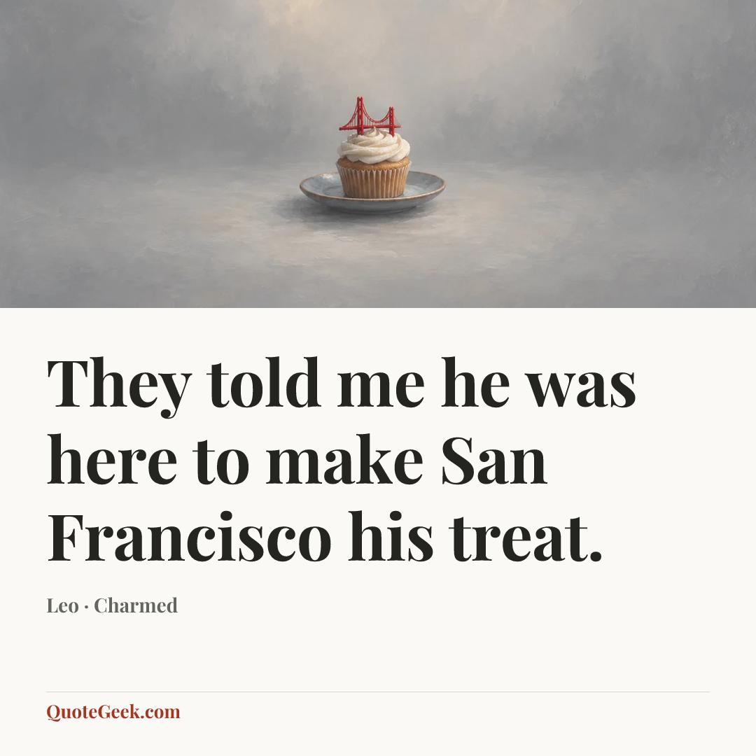 “They told me he was here to make San Francisco his treat.” — Leo · Charmed. Illustrated QuoteGeek card.