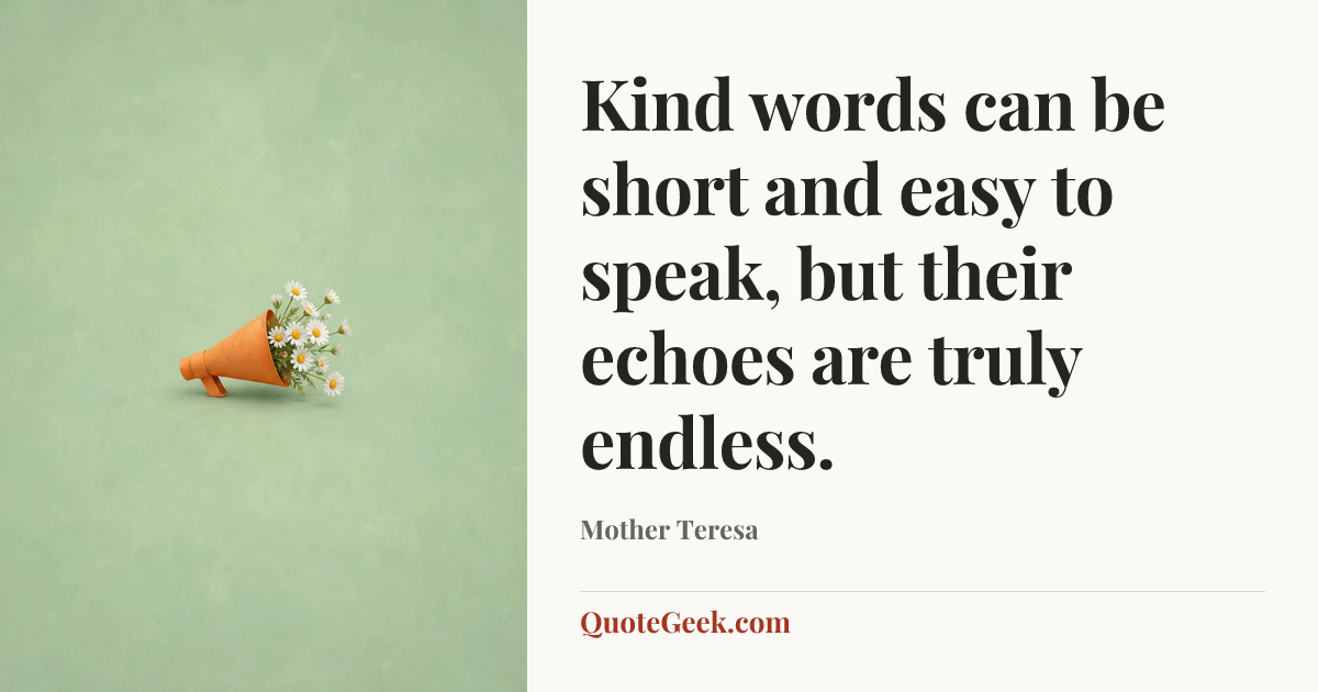 “Kind words can be short and easy to speak, but their echoes are truly endless.” — Mother Teresa. Illustrated QuoteGeek card.
