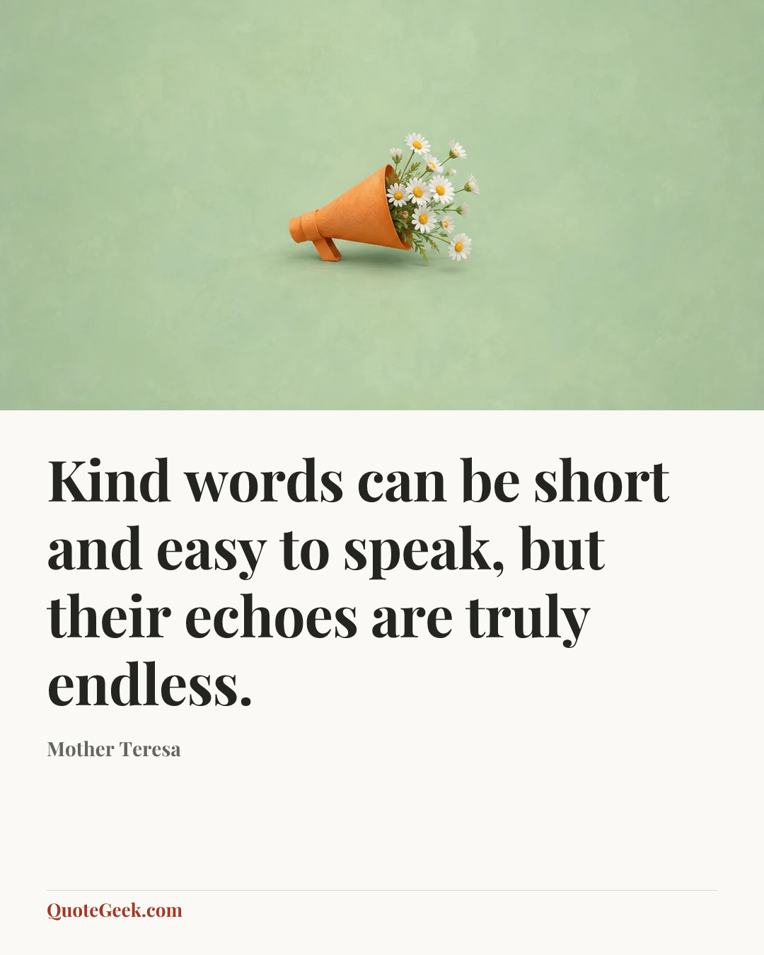“Kind words can be short and easy to speak, but their echoes are truly endless.” — Mother Teresa. Illustrated QuoteGeek card.