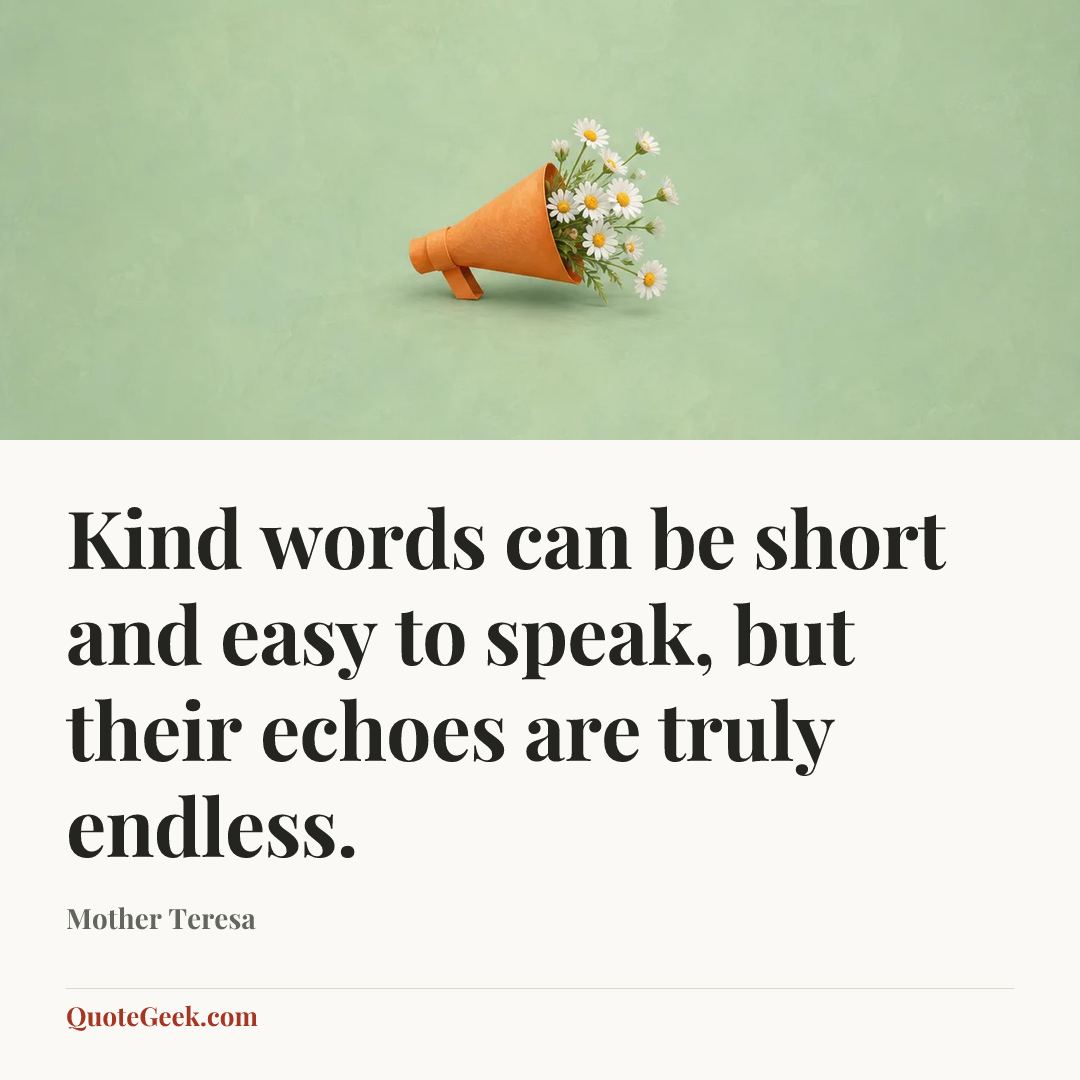 “Kind words can be short and easy to speak, but their echoes are truly endless.” — Mother Teresa. Illustrated QuoteGeek card.