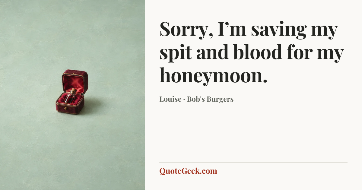 “Sorry, I’m saving my spit and blood for my honeymoon.” — Louise · Bob's Burgers. Illustrated QuoteGeek card.