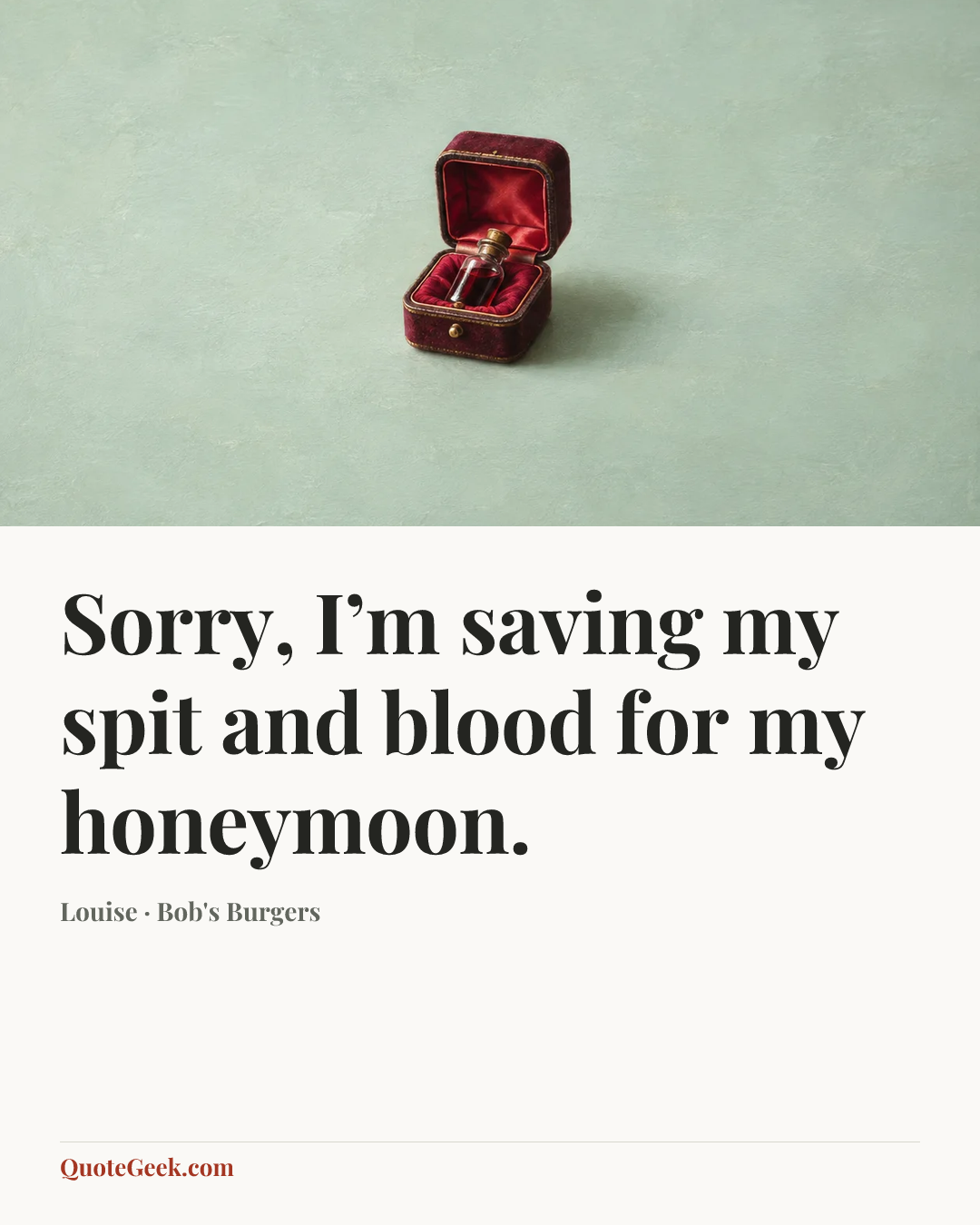 “Sorry, I’m saving my spit and blood for my honeymoon.” — Louise · Bob's Burgers. Illustrated QuoteGeek card.