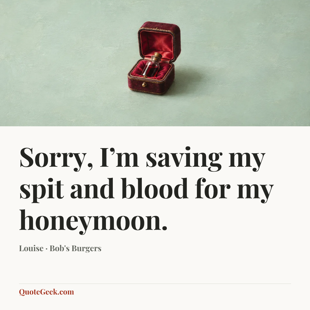 “Sorry, I’m saving my spit and blood for my honeymoon.” — Louise · Bob's Burgers. Illustrated QuoteGeek card.