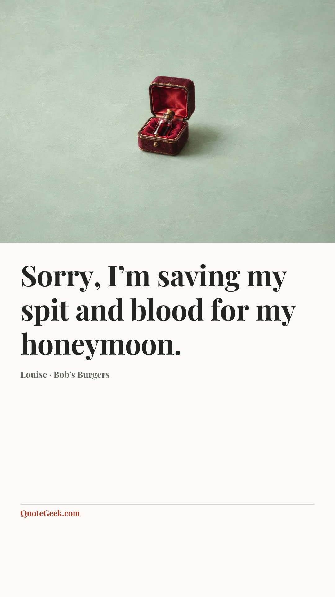 “Sorry, I’m saving my spit and blood for my honeymoon.” — Louise · Bob's Burgers. Illustrated QuoteGeek card.