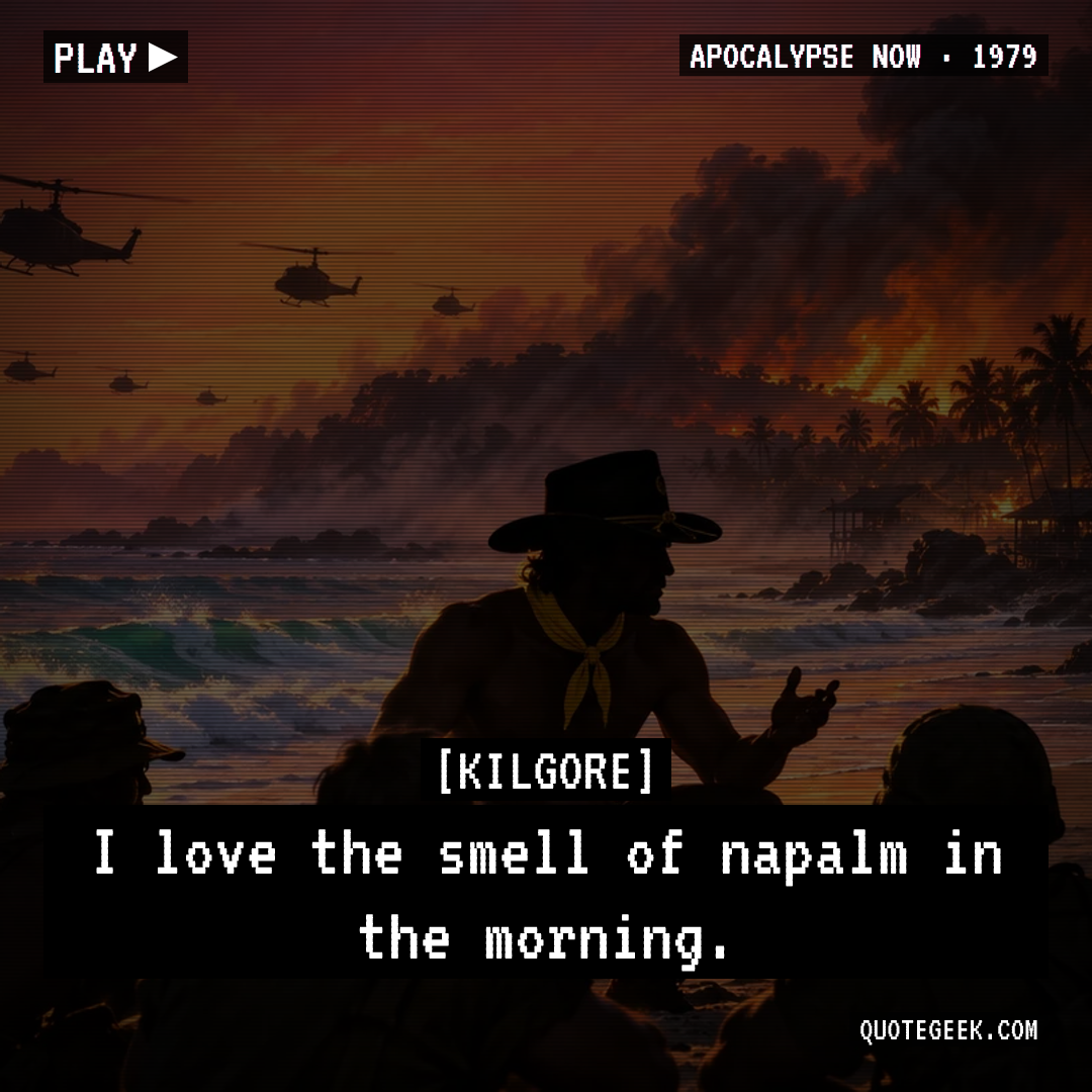 “I love the smell of napalm in the morning.” — Kilgore · Apocalypse Now. Illustrated QuoteGeek card.