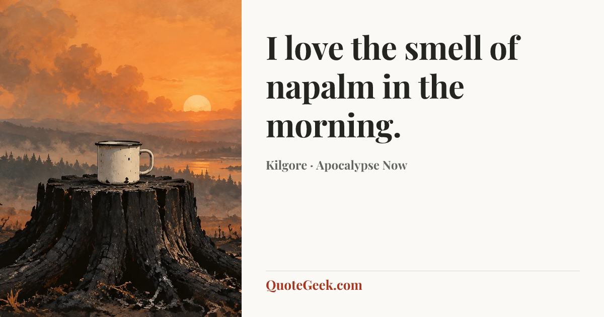 “I love the smell of napalm in the morning.” — Kilgore · Apocalypse Now. Illustrated QuoteGeek card.