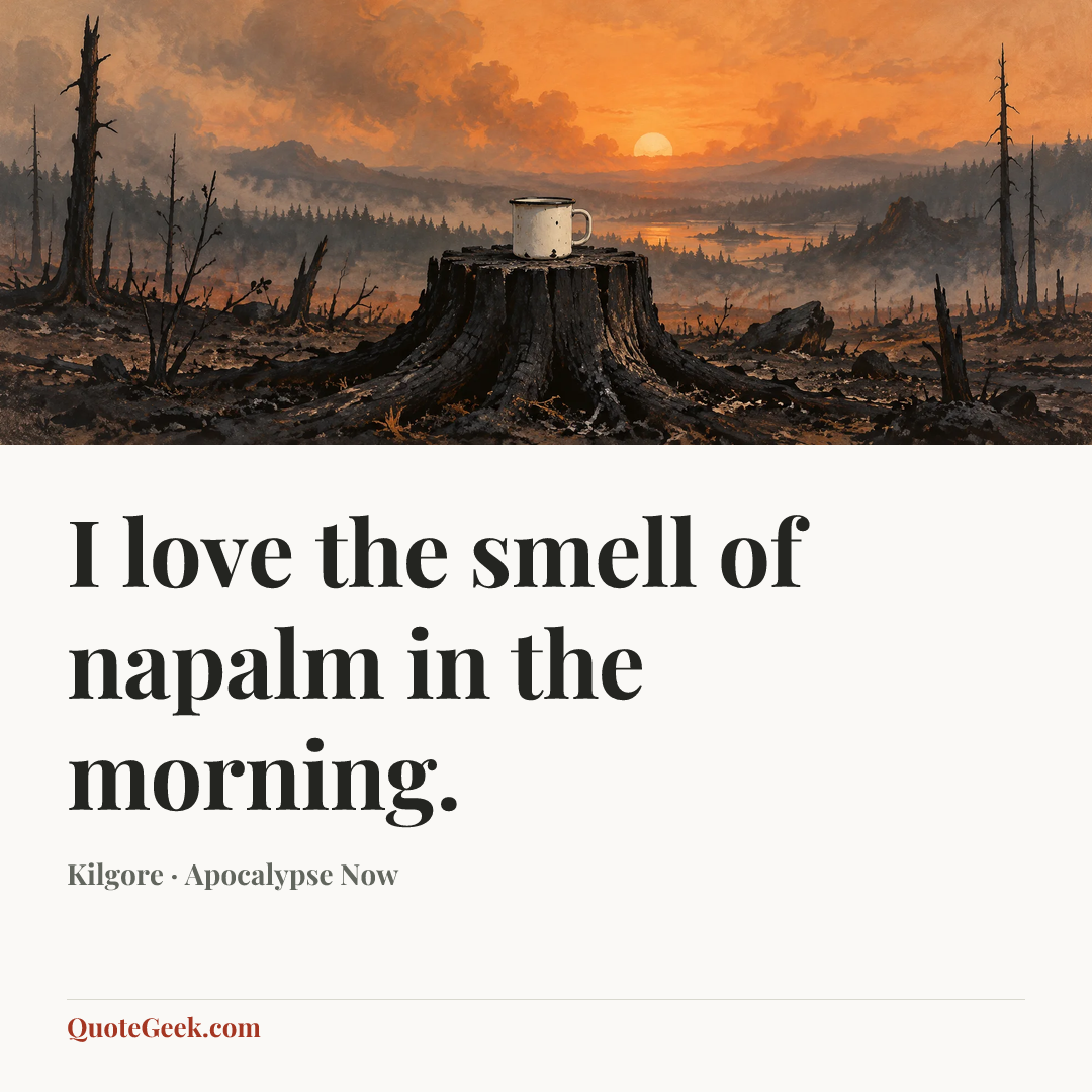 “I love the smell of napalm in the morning.” — Kilgore · Apocalypse Now. Illustrated QuoteGeek card.
