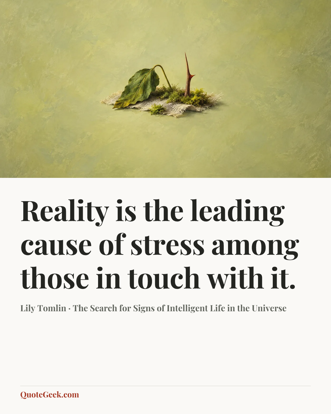 “Reality is the leading cause of stress among those in touch with it.” — Lily Tomlin · The Search for Signs of Intelligent Life in the Universe. Illustrated QuoteGeek card.