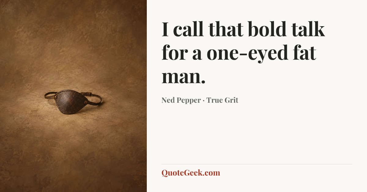 “I call that bold talk for a one-eyed fat man.” — Ned Pepper · True Grit. Illustrated QuoteGeek card.