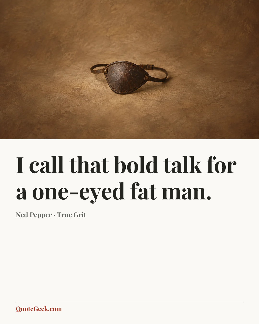“I call that bold talk for a one-eyed fat man.” — Ned Pepper · True Grit. Illustrated QuoteGeek card.