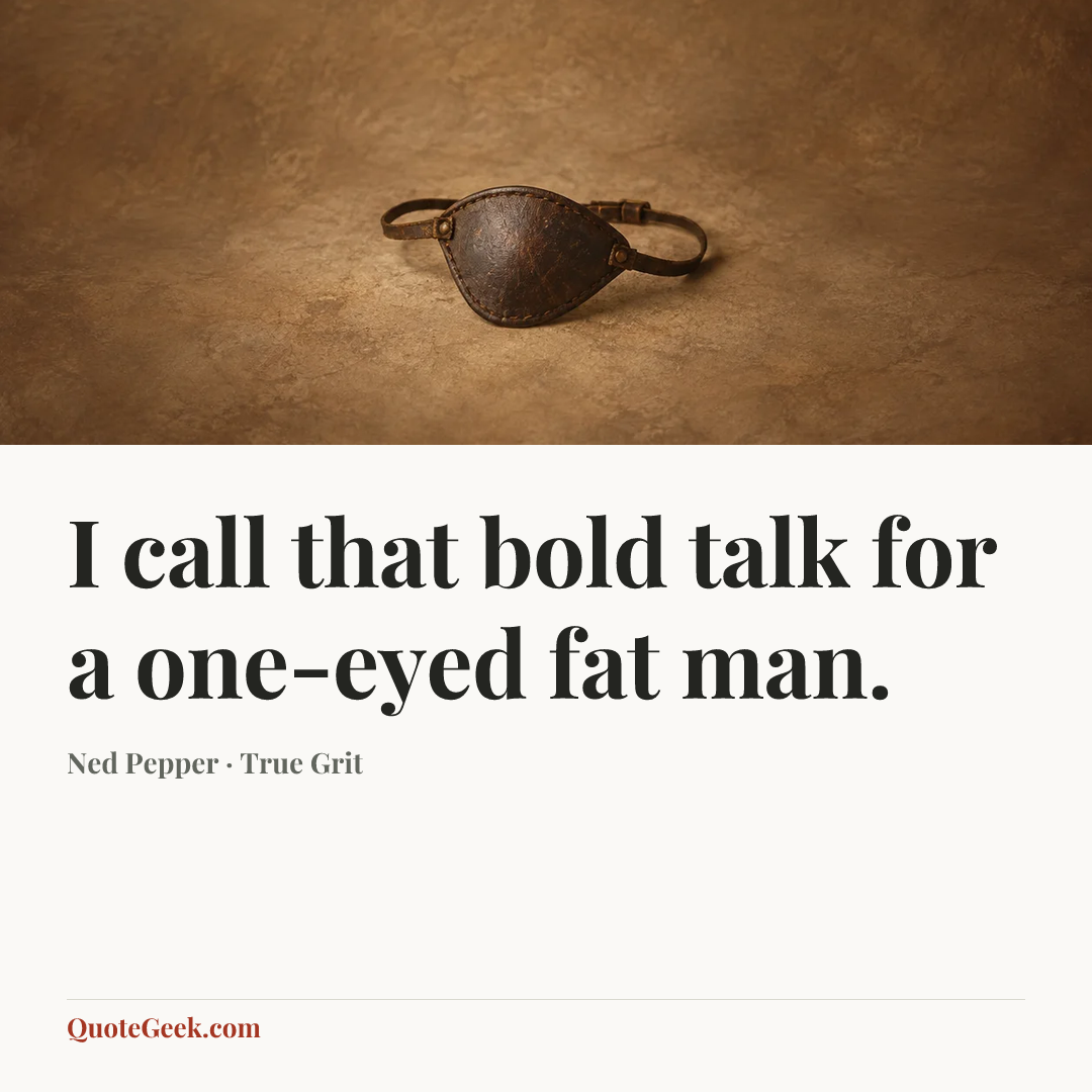 “I call that bold talk for a one-eyed fat man.” — Ned Pepper · True Grit. Illustrated QuoteGeek card.