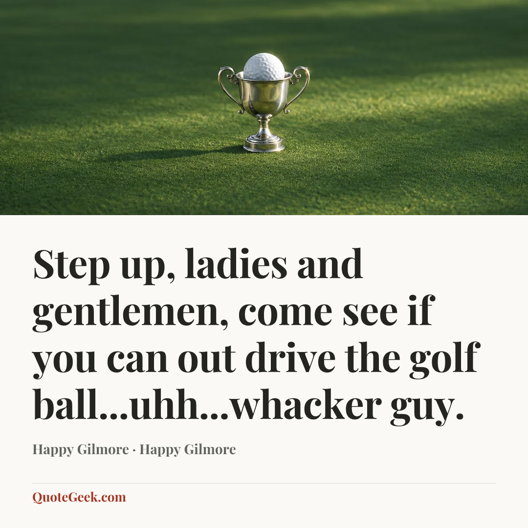 “Step up, ladies and gentlemen, come see if you can out drive the golf ball...uhh...whacker guy.” — Happy Gilmore · Happy Gilmore. Illustrated QuoteGeek card.