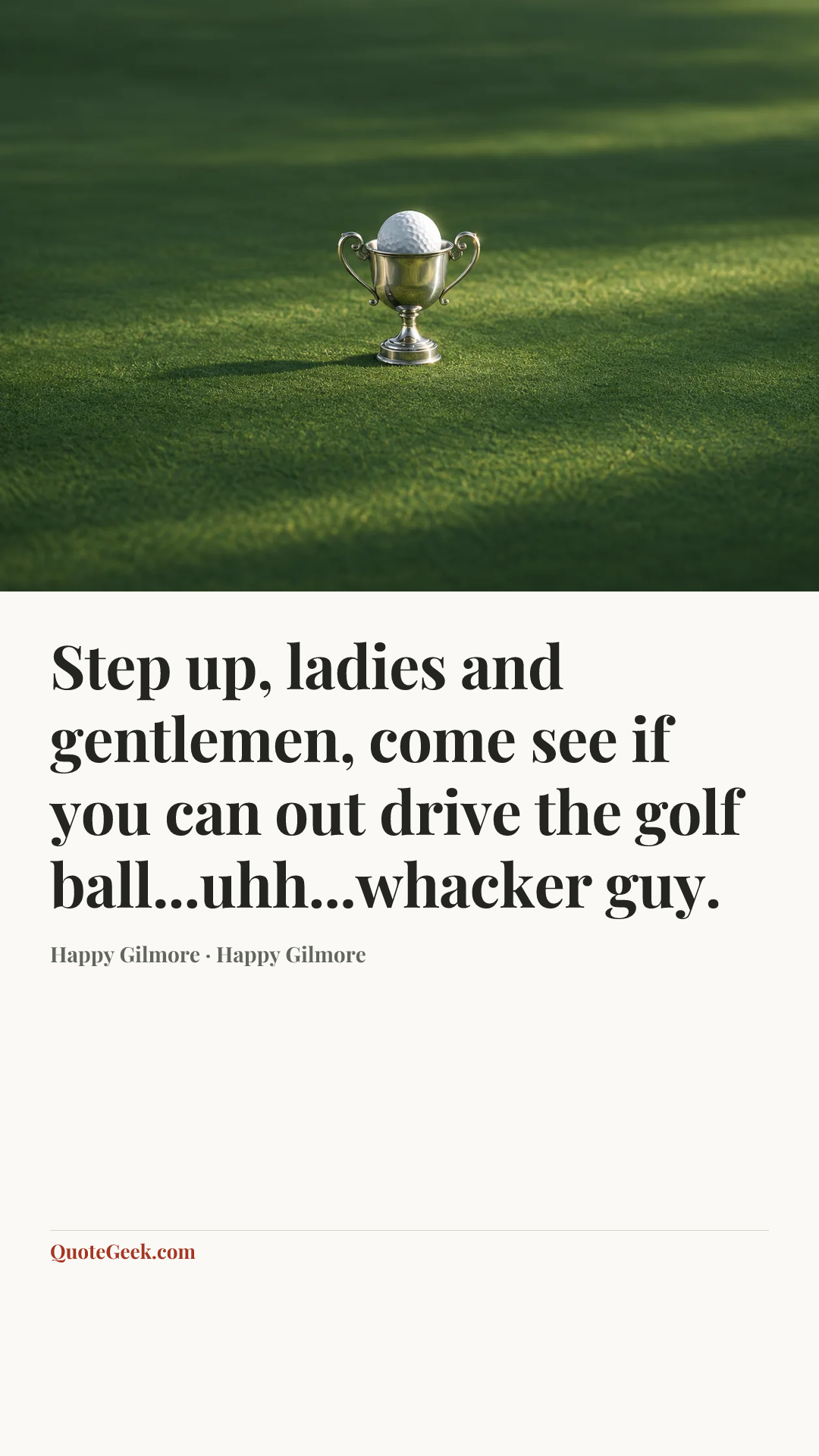 “Step up, ladies and gentlemen, come see if you can out drive the golf ball...uhh...whacker guy.” — Happy Gilmore · Happy Gilmore. Illustrated QuoteGeek card.