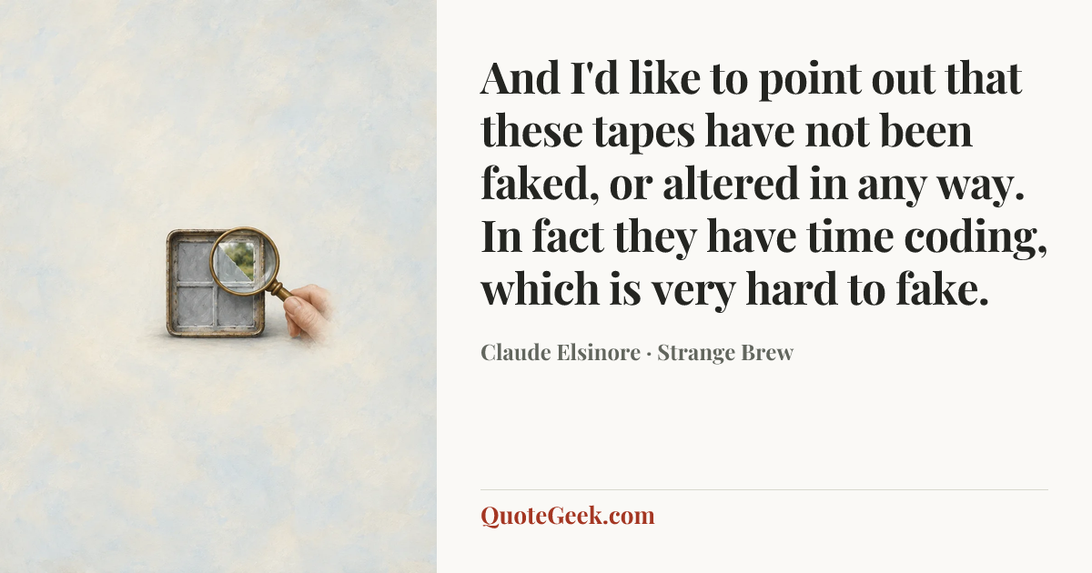 “And I'd like to point out that these tapes have not been faked, or altered in any way. In fact they have time coding, which is very hard to fake.” — Claude Elsinore · Strange Brew. Illustrated QuoteGeek card.