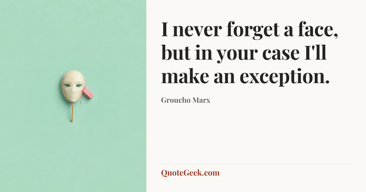 “I never forget a face, but in your case I'll make an exception.” — Groucho Marx. Illustrated QuoteGeek card.