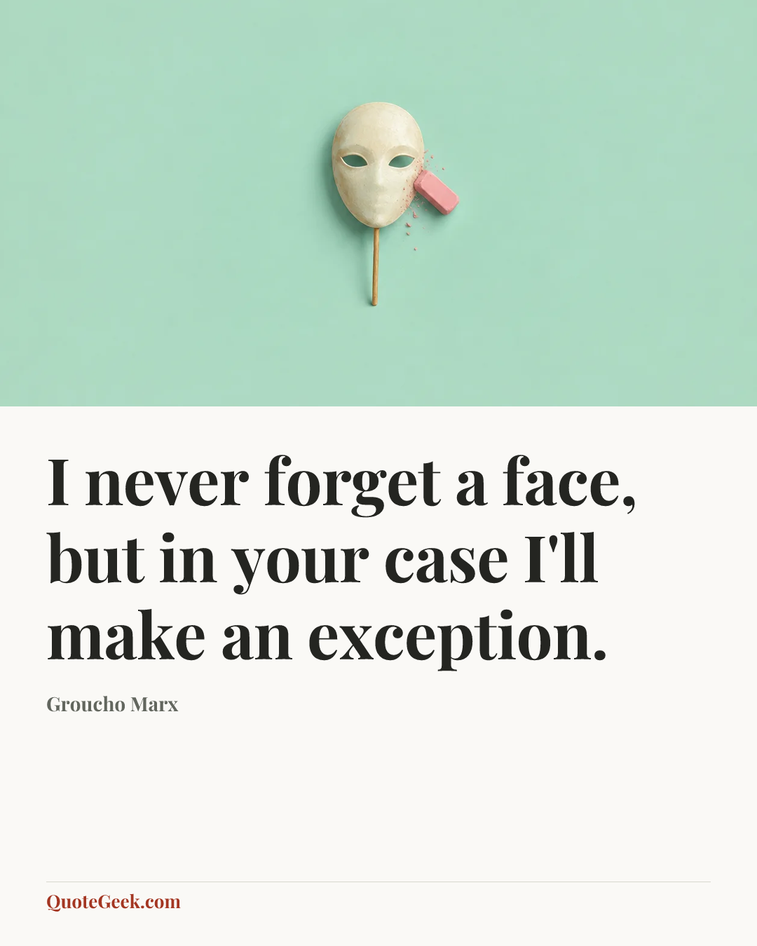 “I never forget a face, but in your case I'll make an exception.” — Groucho Marx. Illustrated QuoteGeek card.