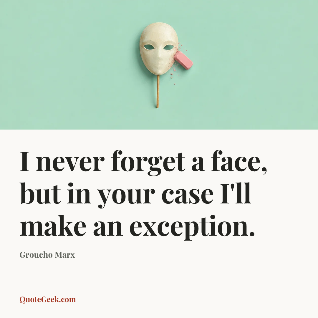 “I never forget a face, but in your case I'll make an exception.” — Groucho Marx. Illustrated QuoteGeek card.