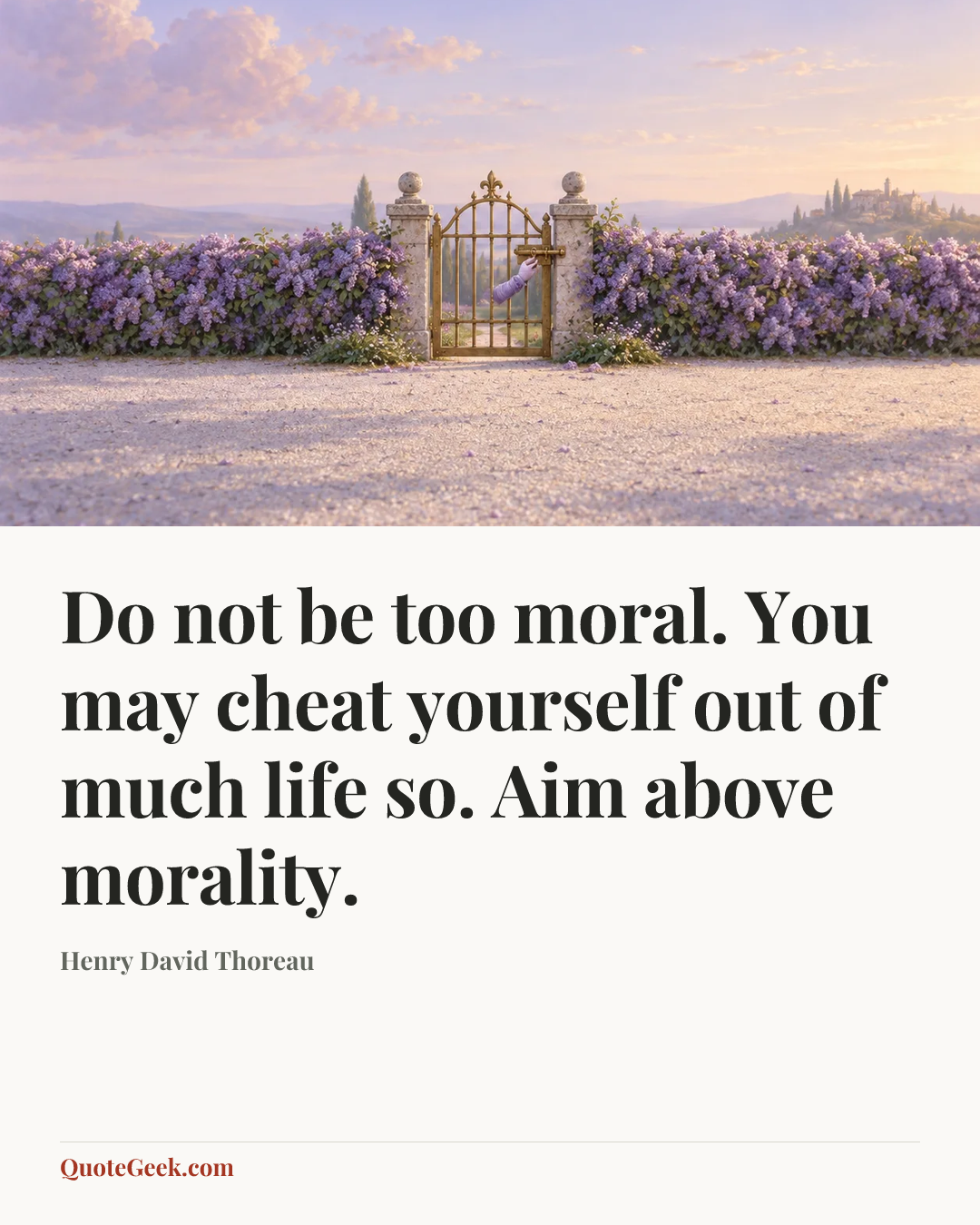 “Do not be too moral. You may cheat yourself out of much life so. Aim above morality.” — Henry David Thoreau. Illustrated QuoteGeek card.