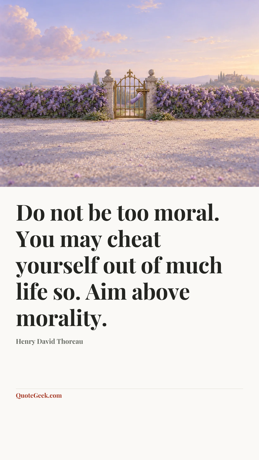 “Do not be too moral. You may cheat yourself out of much life so. Aim above morality.” — Henry David Thoreau. Illustrated QuoteGeek card.