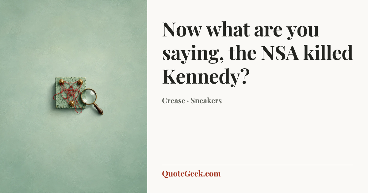 “Now what are you saying, the NSA killed Kennedy?” — Crease · Sneakers. Illustrated QuoteGeek card.