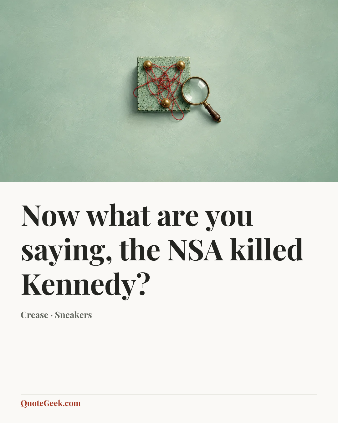 “Now what are you saying, the NSA killed Kennedy?” — Crease · Sneakers. Illustrated QuoteGeek card.