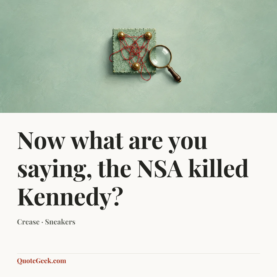 “Now what are you saying, the NSA killed Kennedy?” — Crease · Sneakers. Illustrated QuoteGeek card.