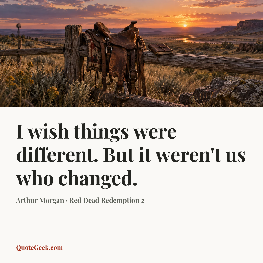 “I wish things were different. But it weren't us who changed.” — Arthur Morgan · Red Dead Redemption 2. Illustrated QuoteGeek card.