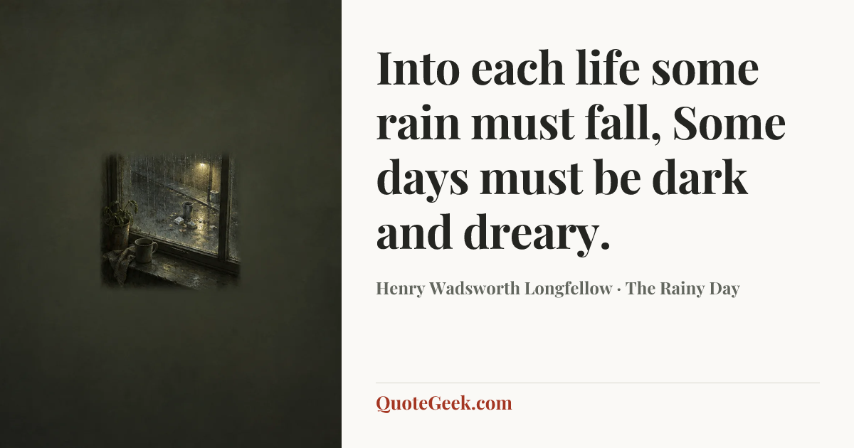“Into each life some rain must fall,
Some days must be dark and dreary.” — Henry Wadsworth Longfellow · The Rainy Day. Illustrated QuoteGeek card.