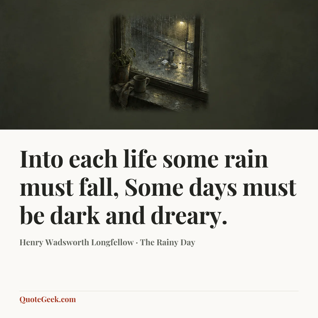 “Into each life some rain must fall,
Some days must be dark and dreary.” — Henry Wadsworth Longfellow · The Rainy Day. Illustrated QuoteGeek card.