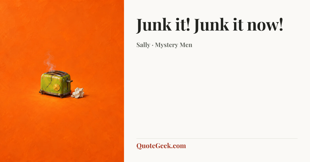 “Junk it! Junk it now!” — Sally · Mystery Men. Illustrated QuoteGeek card.