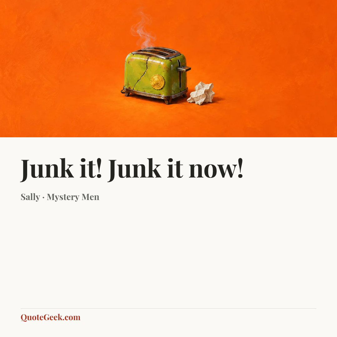“Junk it! Junk it now!” — Sally · Mystery Men. Illustrated QuoteGeek card.