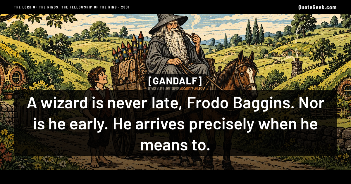“A wizard is never late, Frodo Baggins. Nor is he early. He arrives precisely when he means to.” — Gandalf · The Lord of the Rings: The Fellowship of the Ring. Illustrated QuoteGeek card.