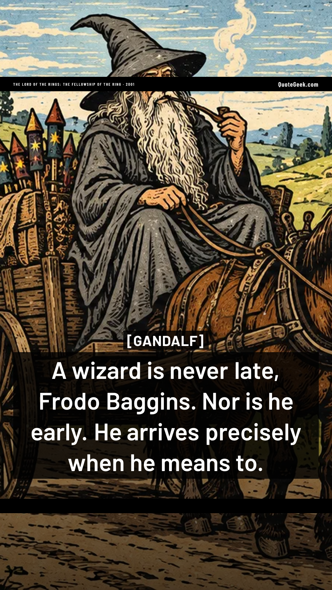 “A wizard is never late, Frodo Baggins. Nor is he early. He arrives precisely when he means to.” — Gandalf · The Lord of the Rings: The Fellowship of the Ring. Illustrated QuoteGeek card.