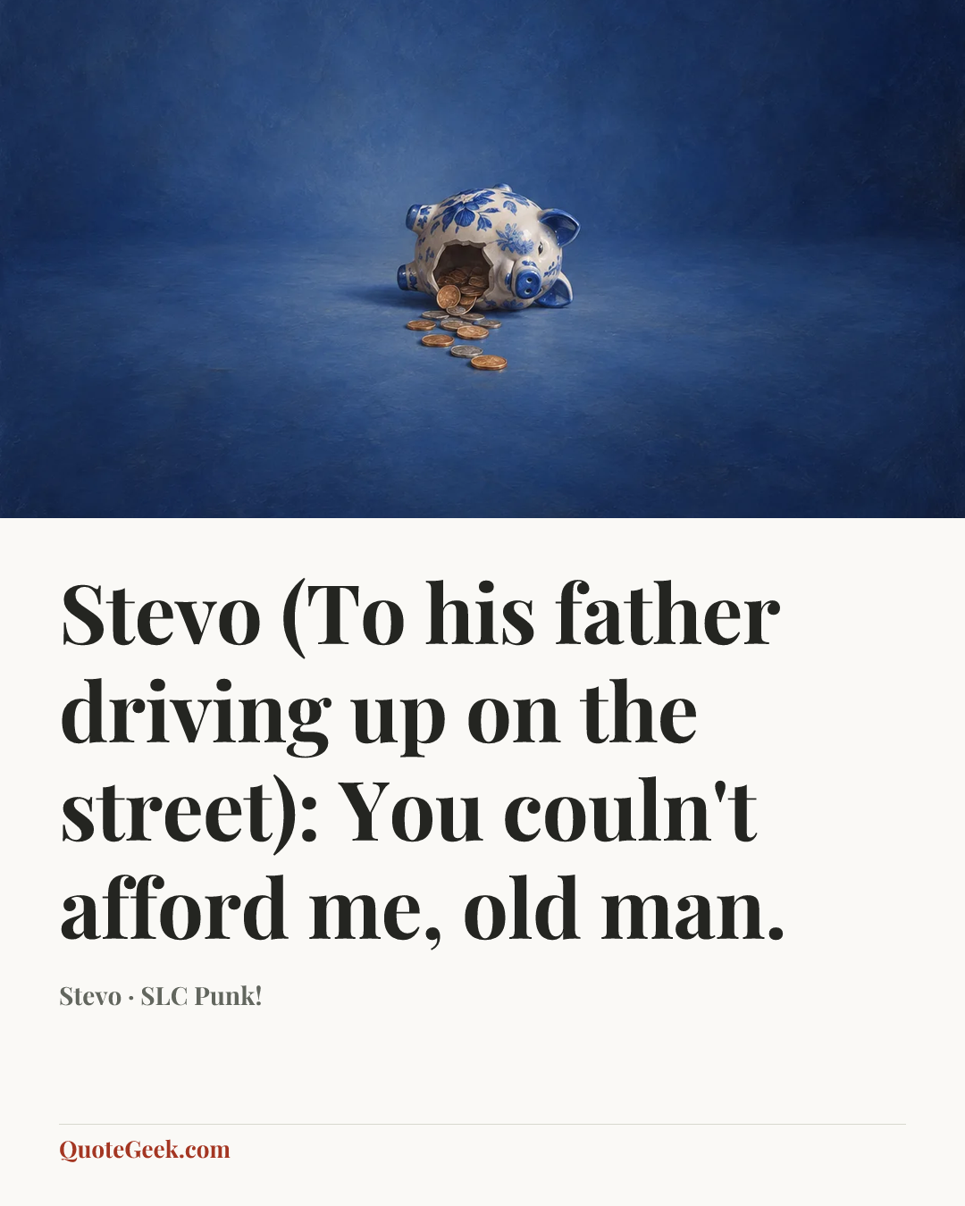 “Stevo (To his father driving up on the street): You couln't afford me, old man.” — Stevo · SLC Punk!. Illustrated QuoteGeek card.