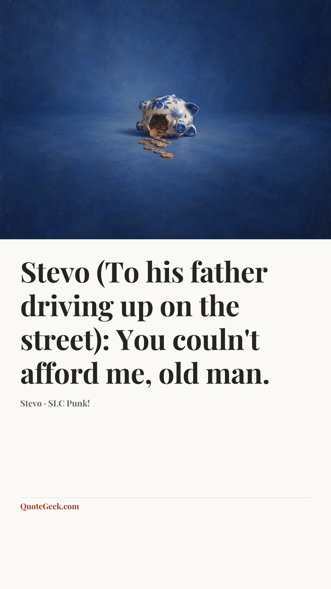 “Stevo (To his father driving up on the street): You couln't afford me, old man.” — Stevo · SLC Punk!. Illustrated QuoteGeek card.